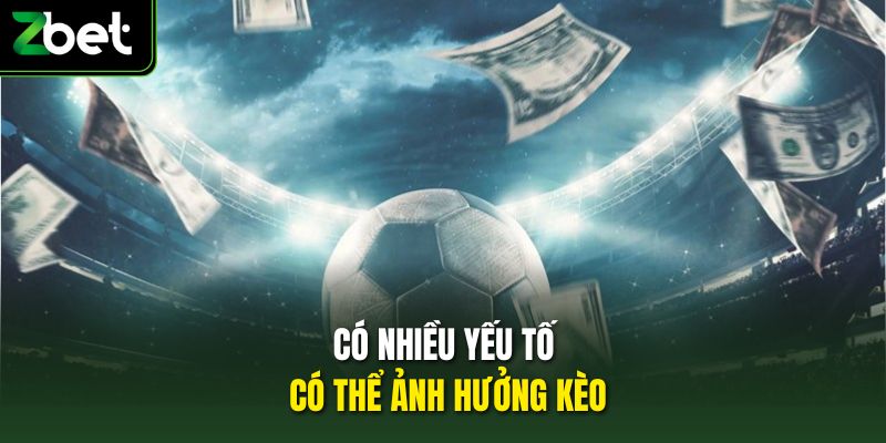 Có nhiều yếu tố có thể ảnh hưởng kèo