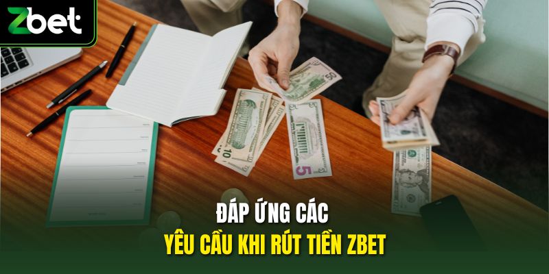 Đáp ứng các yêu cầu khi rút tiền Zbet