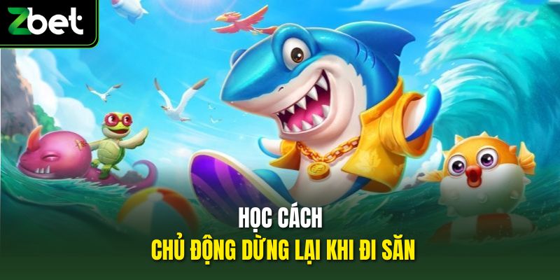 Học cách chủ động dừng lại khi đi săn