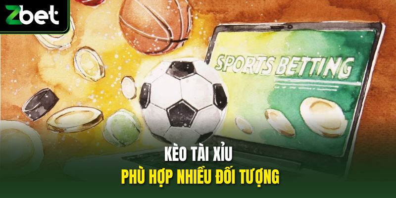 Kèo tài xỉu phù hợp nhiều đối tượng