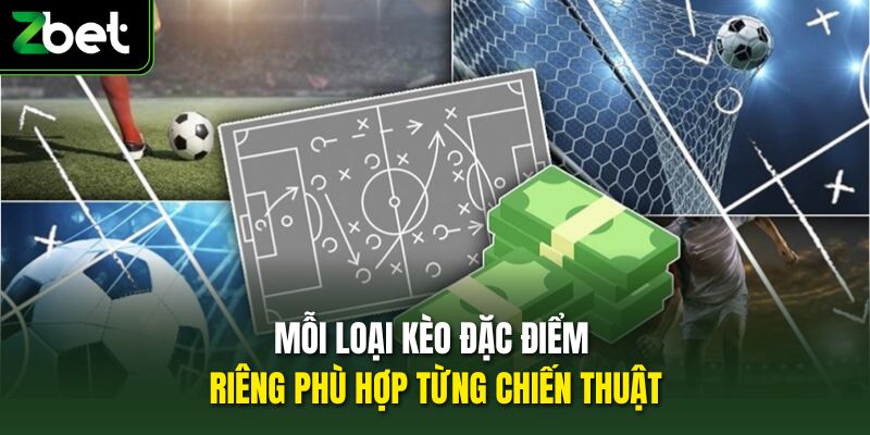 Mỗi loại kèo đặc điểm riêng phù hợp từng chiến thuật