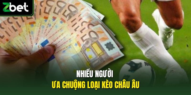 Nhiều người ưa chuộng loại kèo châu Âu