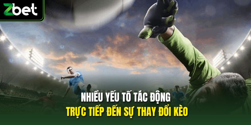 Nhiều yếu tố tác động trực tiếp đến sự thay đổi kèo