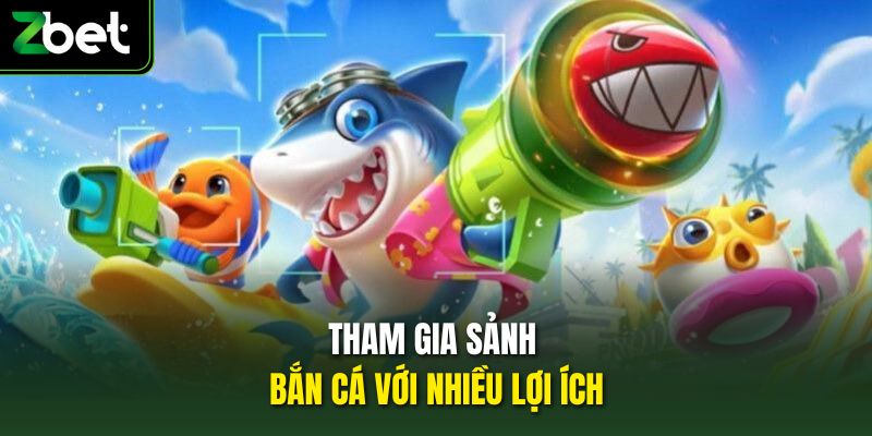 Tham gia sảnh bắn cá với nhiều lợi ích