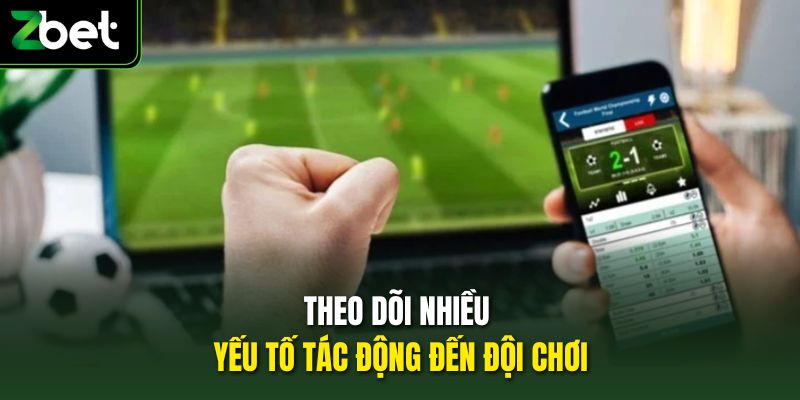 Theo dõi nhiều yếu tố tác động đến đội chơi