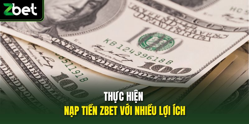 Thực hiện nạp tiền Zbet với nhiều lợi ích