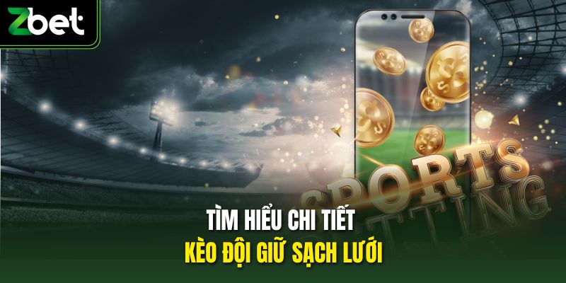 Tìm hiểu chi tiết kèo đội giữ sạch lưới